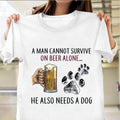 A Man Cannot Survive On Beer Alone He Also Needs A Dog Shirt For Beer And Dog Lovers
